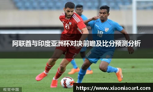 阿联酋与印度亚洲杯对决前瞻及比分预测分析